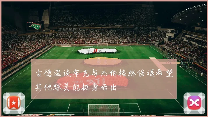 古德温谈布克与杰伦格林伤退希望其他球员能挺身而出